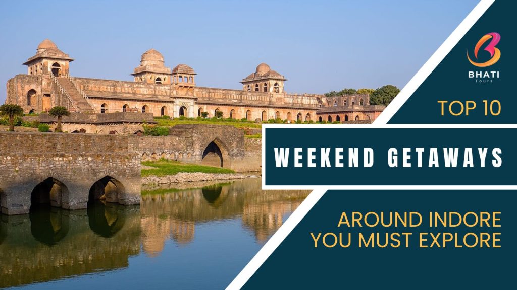 Top 10 Weekend Getaways Around Indore You Must Explore